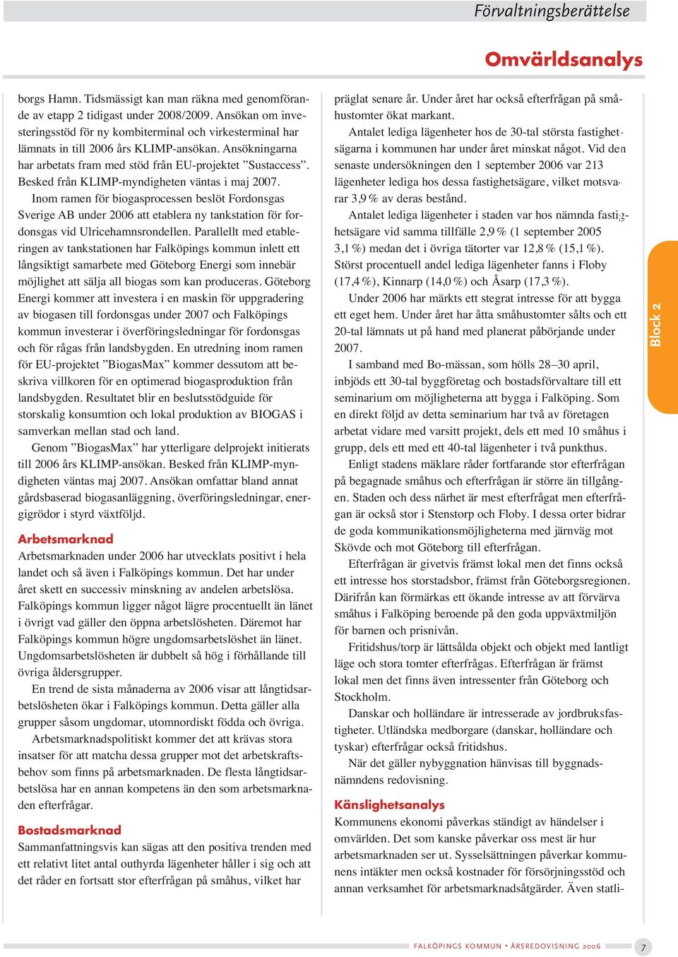 Besked från KLIMP-myndigheten väntas i maj 2007. Inom ramen för biogasprocessen beslöt Fordonsgas Sverige AB under 2006 att etablera ny tankstation för fordonsgas vid Ulricehamnsrondellen.