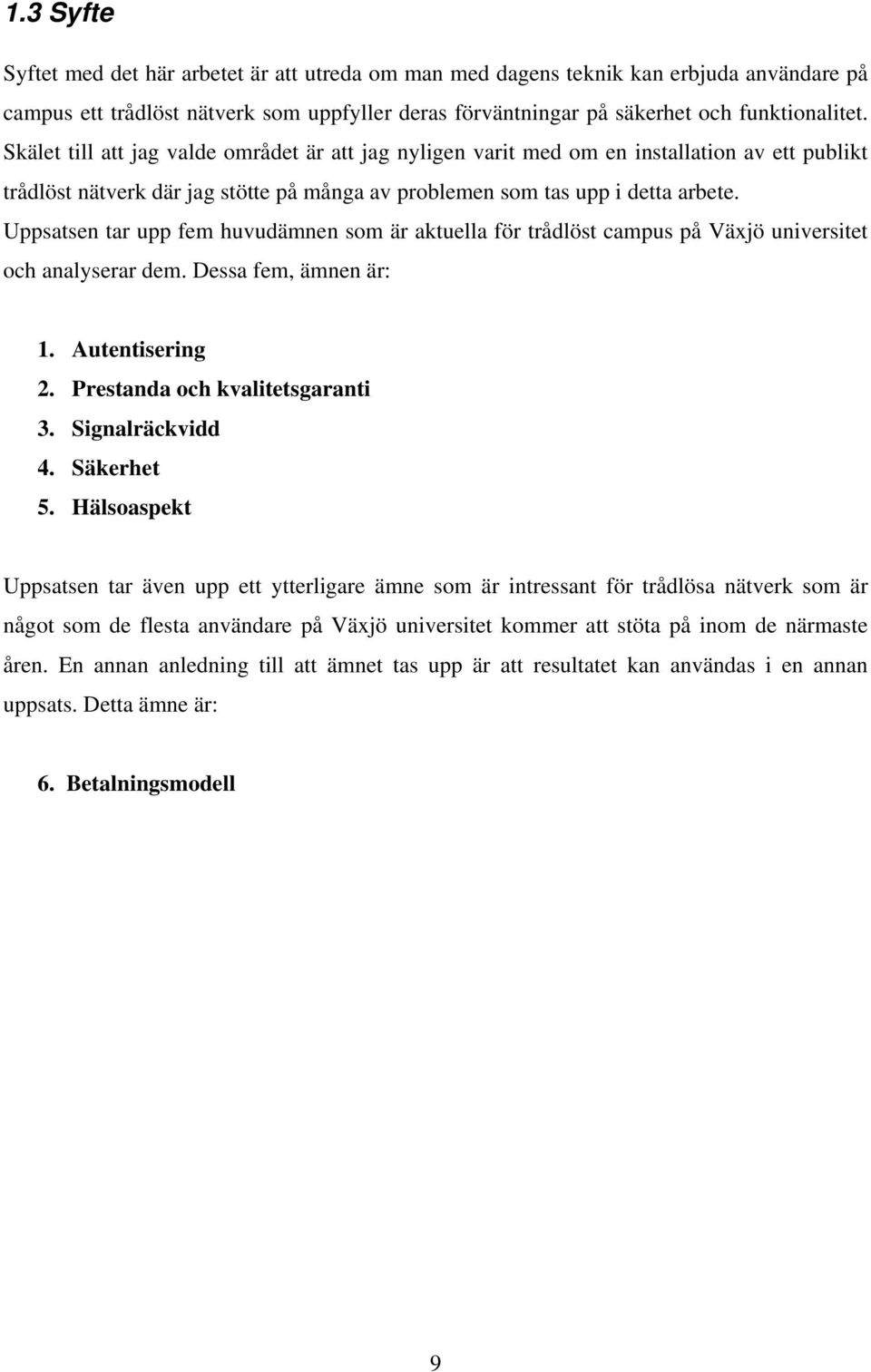 Uppsatsen tar upp fem huvudämnen som är aktuella för trådlöst campus på Växjö universitet och analyserar dem. Dessa fem, ämnen är: 1. Autentisering 2. Prestanda och kvalitetsgaranti 3.