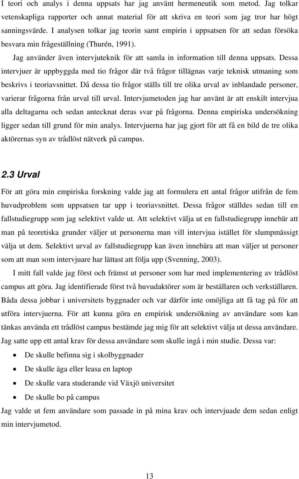 Dessa intervjuer är uppbyggda med tio frågor där två frågor tillägnas varje teknisk utmaning som beskrivs i teoriavsnittet.