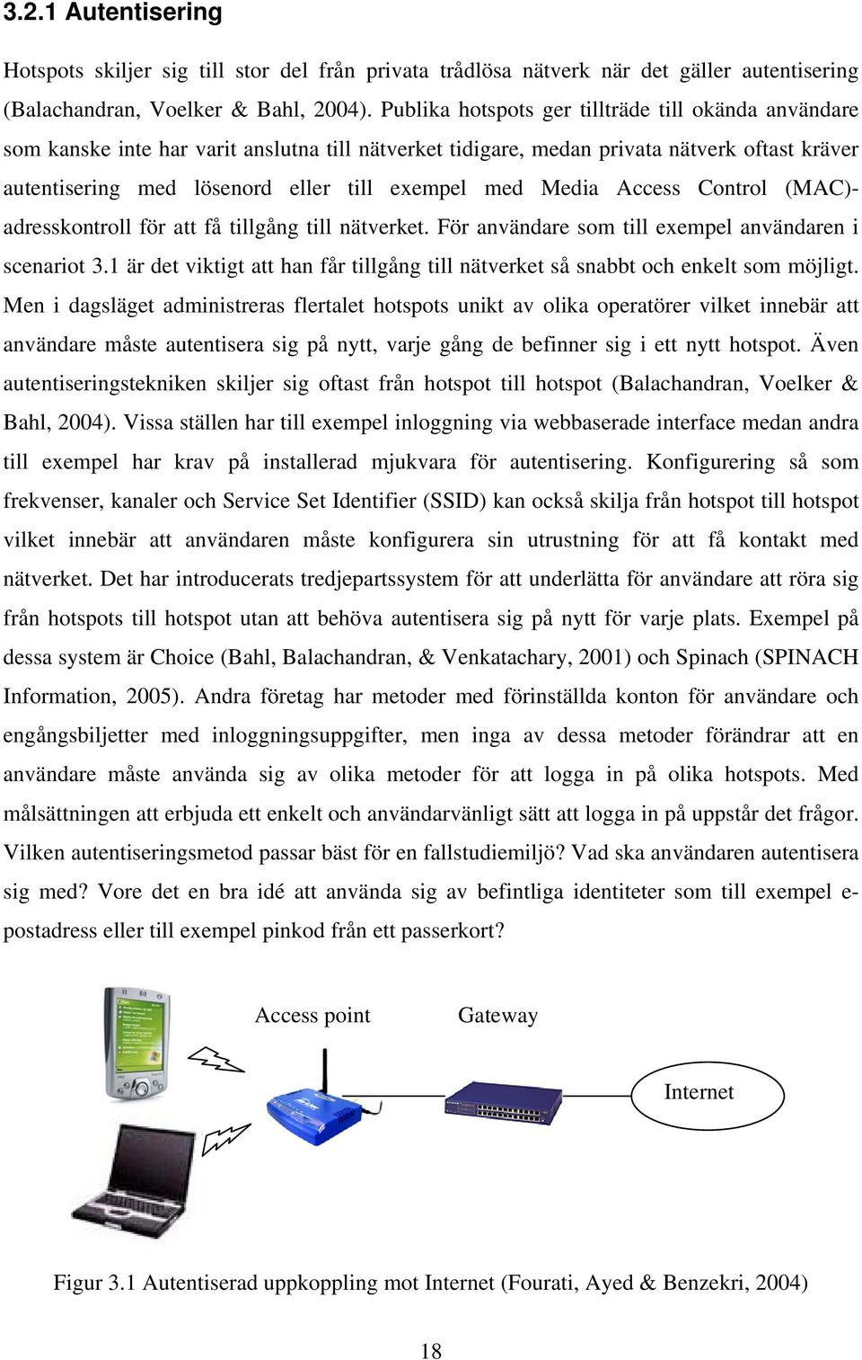 Media Access Control (MAC)- adresskontroll för att få tillgång till nätverket. För användare som till exempel användaren i scenariot 3.