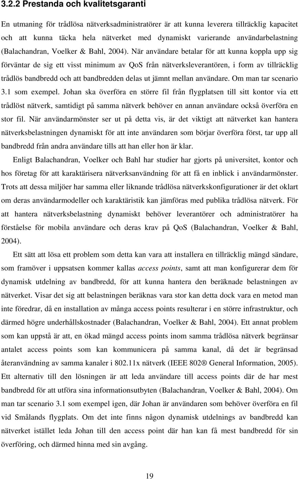 När användare betalar för att kunna koppla upp sig förväntar de sig ett visst minimum av QoS från nätverksleverantören, i form av tillräcklig trådlös bandbredd och att bandbredden delas ut jämnt