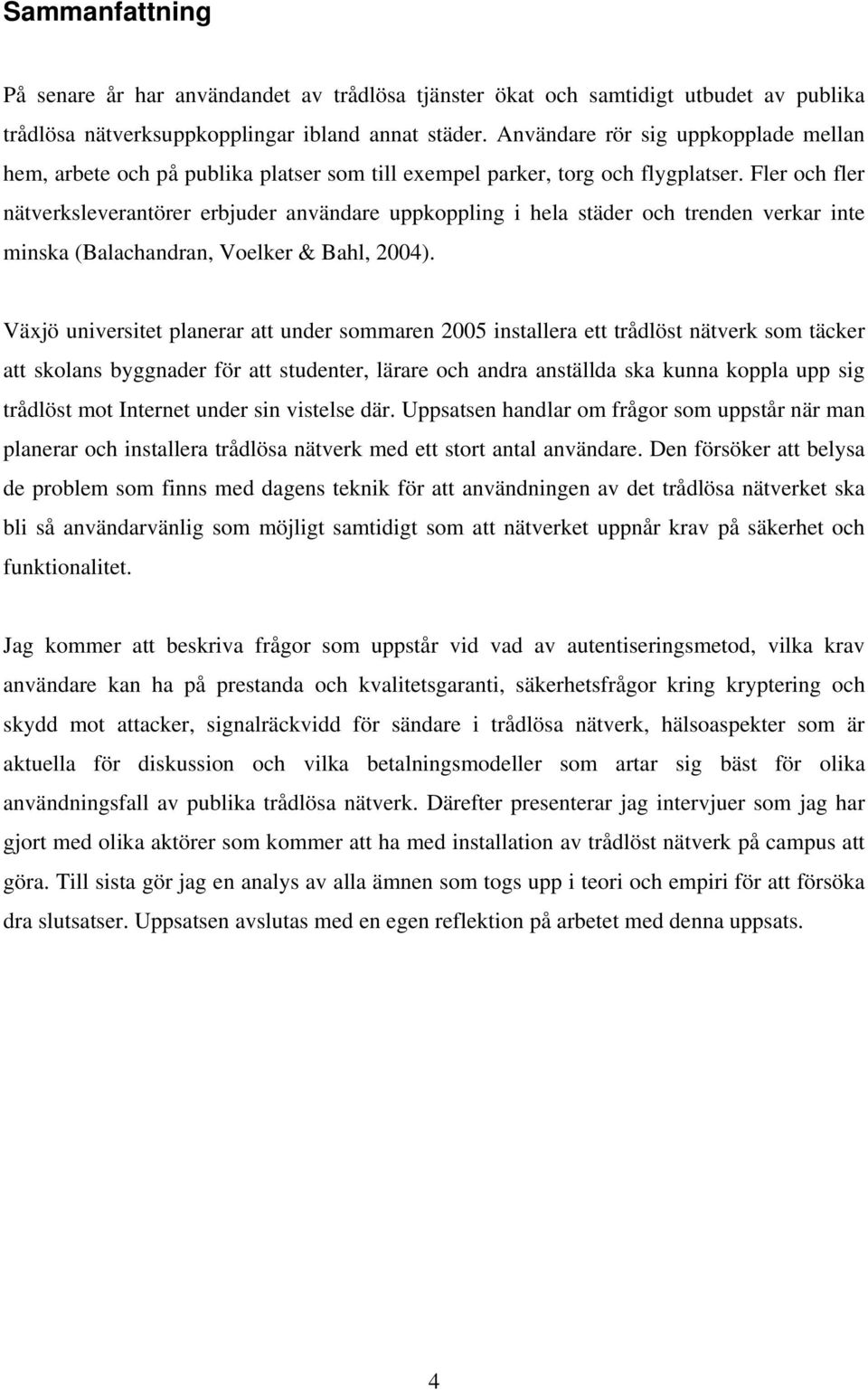 Fler och fler nätverksleverantörer erbjuder användare uppkoppling i hela städer och trenden verkar inte minska (Balachandran, Voelker & Bahl, 2004).