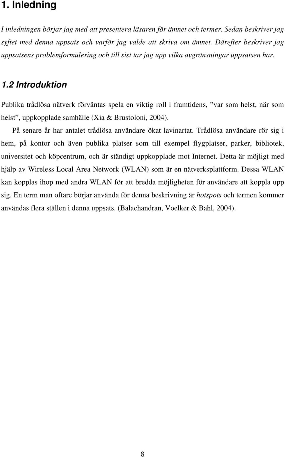 2 Introduktion Publika trådlösa nätverk förväntas spela en viktig roll i framtidens, var som helst, när som helst, uppkopplade samhälle (Xia & Brustoloni, 2004).