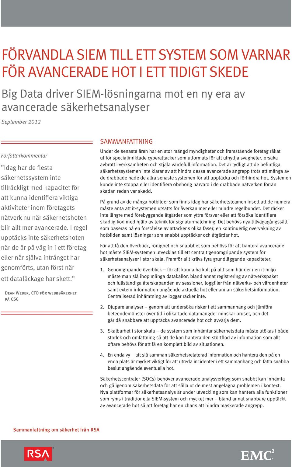 I regel upptäcks inte säkerhetshoten när de är på väg in i ett företag eller när själva intrånget har genomförts, utan först när ett dataläckage har skett.