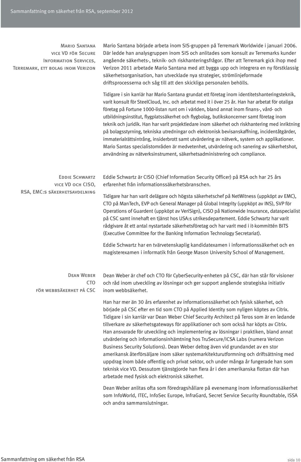 Efter att Terremark gick ihop med Verizon 2011 arbetade Mario Santana med att bygga upp och integrera en ny förstklassig säkerhetsorganisation, han utvecklade nya strategier, strömlinjeformade