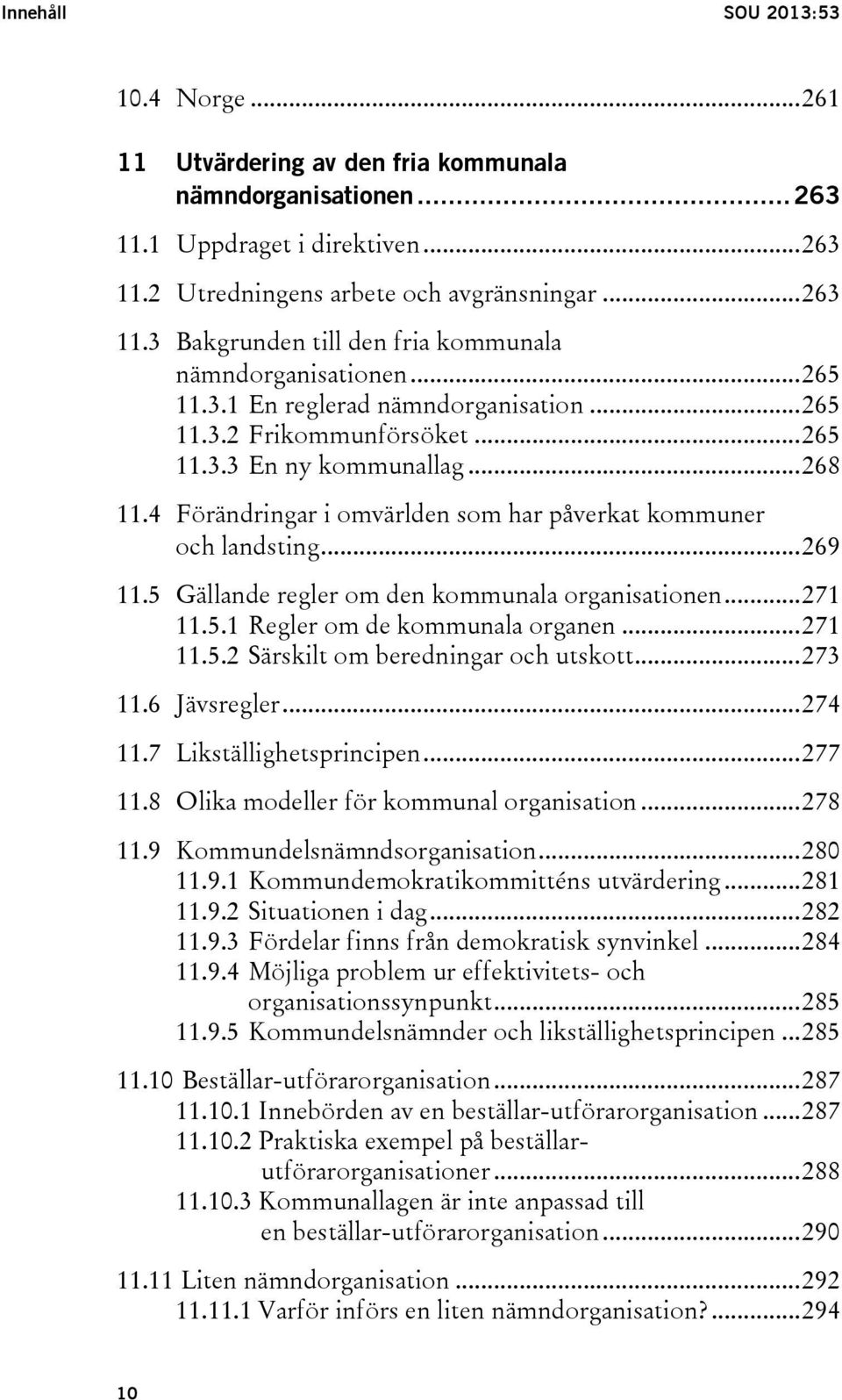 5 Gällande regler om den kommunala organisationen... 271 11.5.1 Regler om de kommunala organen... 271 11.5.2 Särskilt om beredningar och utskott... 273 11.6 Jävsregler... 274 11.