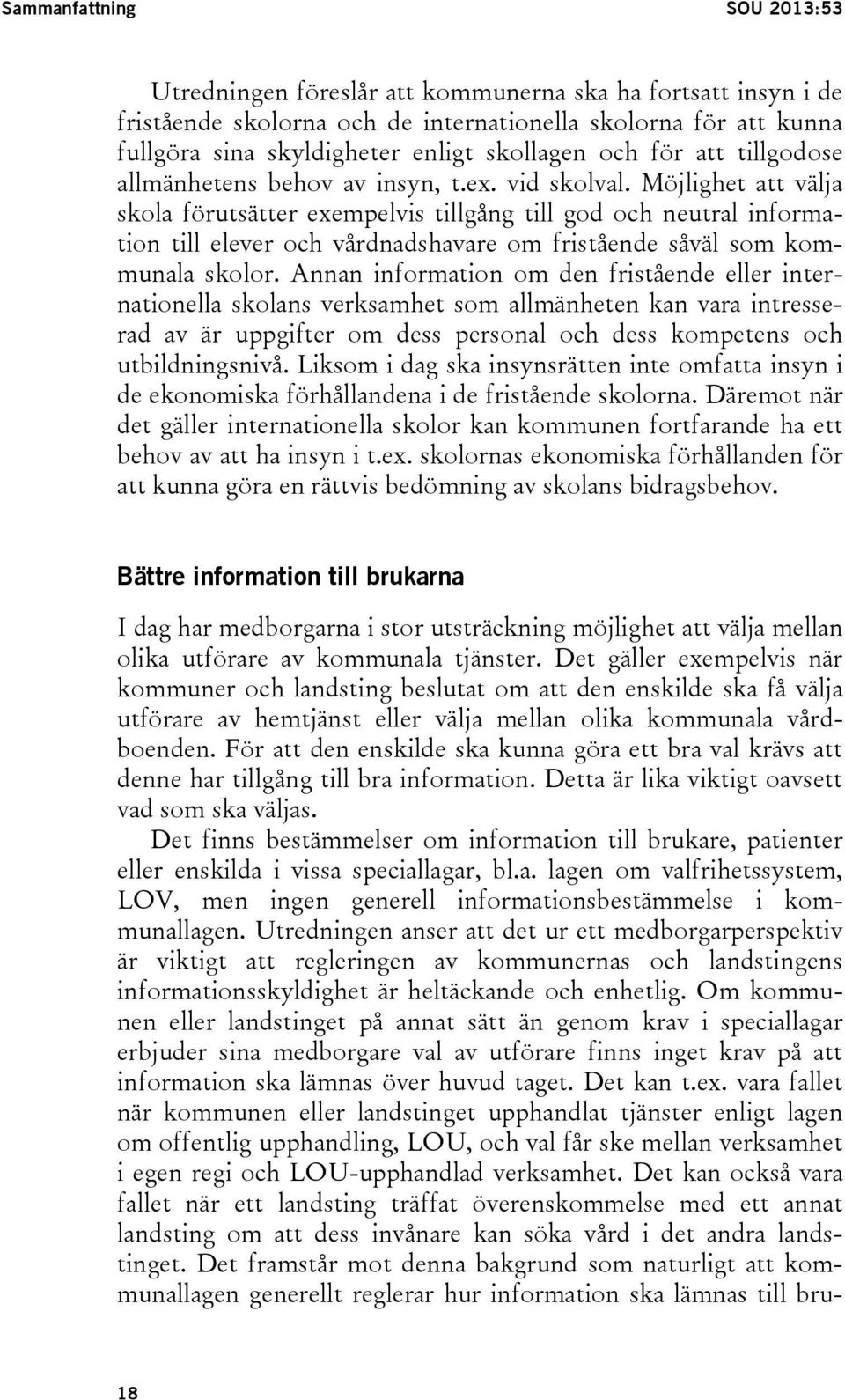 Möjlighet att välja skola förutsätter exempelvis tillgång till god och neutral information till elever och vårdnadshavare om fristående såväl som kommunala skolor.