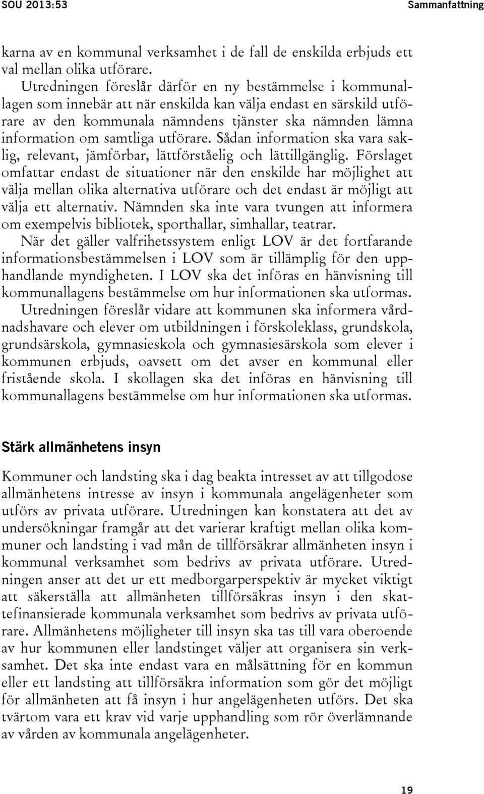 samtliga utförare. Sådan information ska vara saklig, relevant, jämförbar, lättförståelig och lättillgänglig.