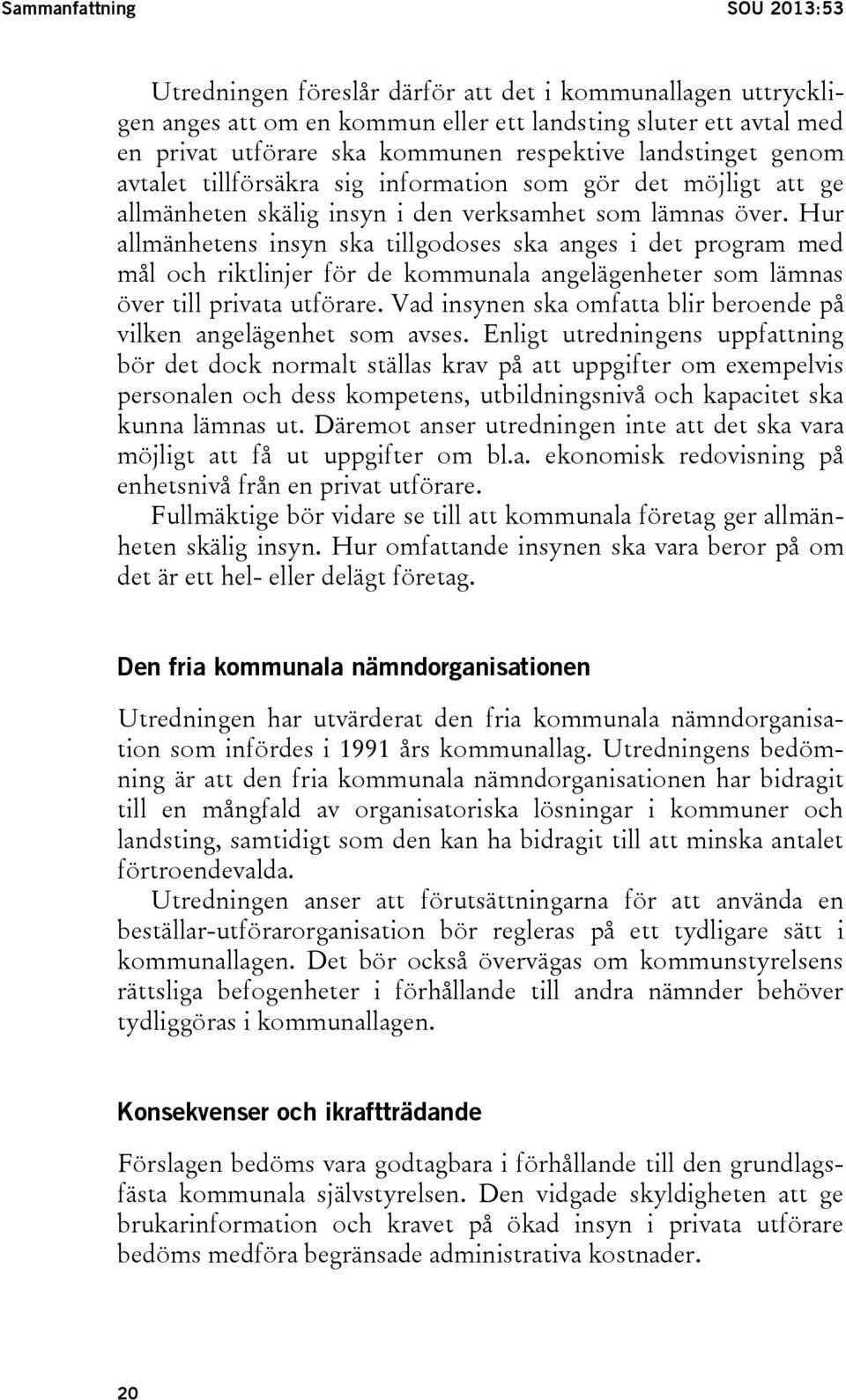 Hur allmänhetens insyn ska tillgodoses ska anges i det program med mål och riktlinjer för de kommunala angelägenheter som lämnas över till privata utförare.