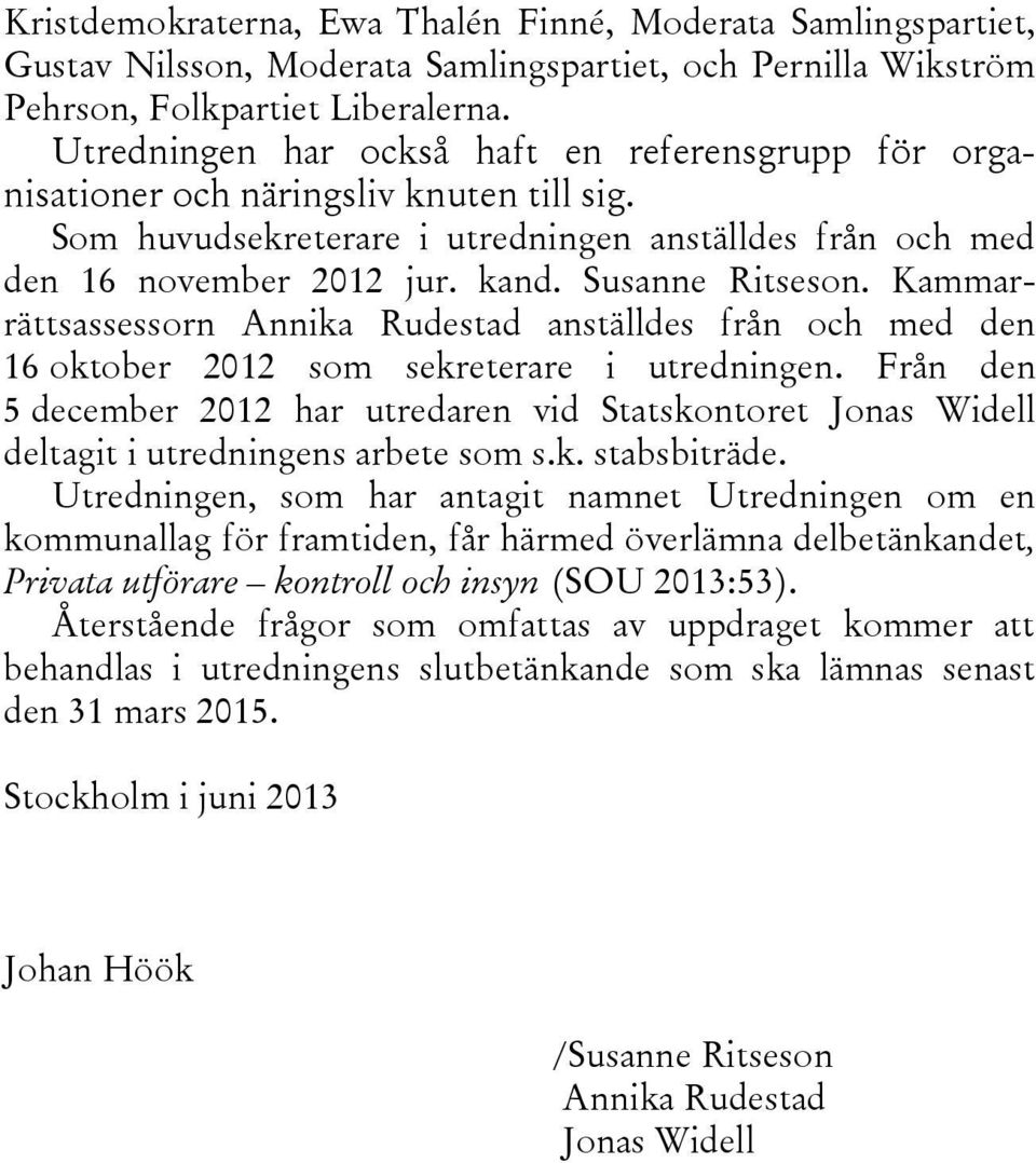 Susanne Ritseson. Kammarrättsassessorn Annika Rudestad anställdes från och med den 16 oktober 2012 som sekreterare i utredningen.