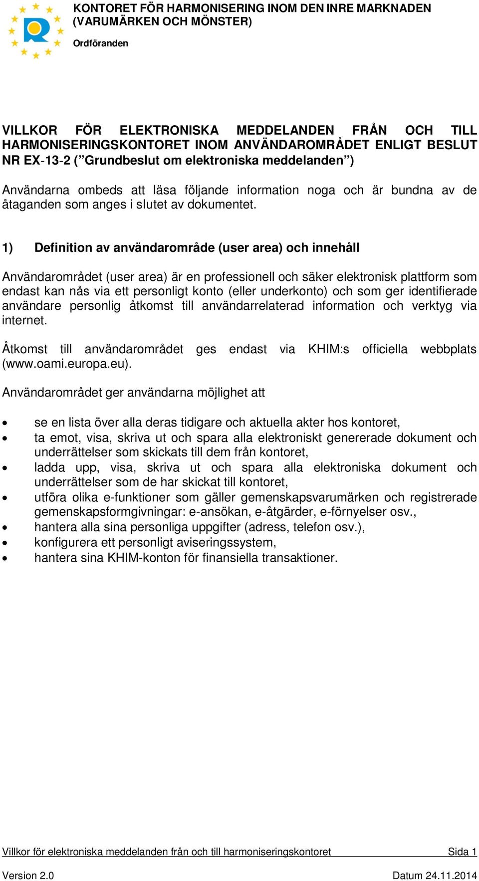 1) Definition av användarområde (user area) och innehåll Användarområdet (user area) är en professionell och säker elektronisk plattform som endast kan nås via ett personligt konto (eller underkonto)