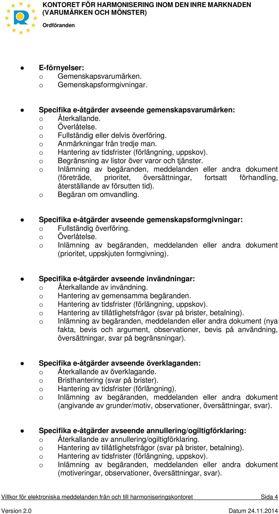 o Inlämning av begäranden, meddelanden eller andra dokument (företräde, prioritet, översättningar, fortsatt förhandling, återställande av försutten tid). o Begäran om omvandling.