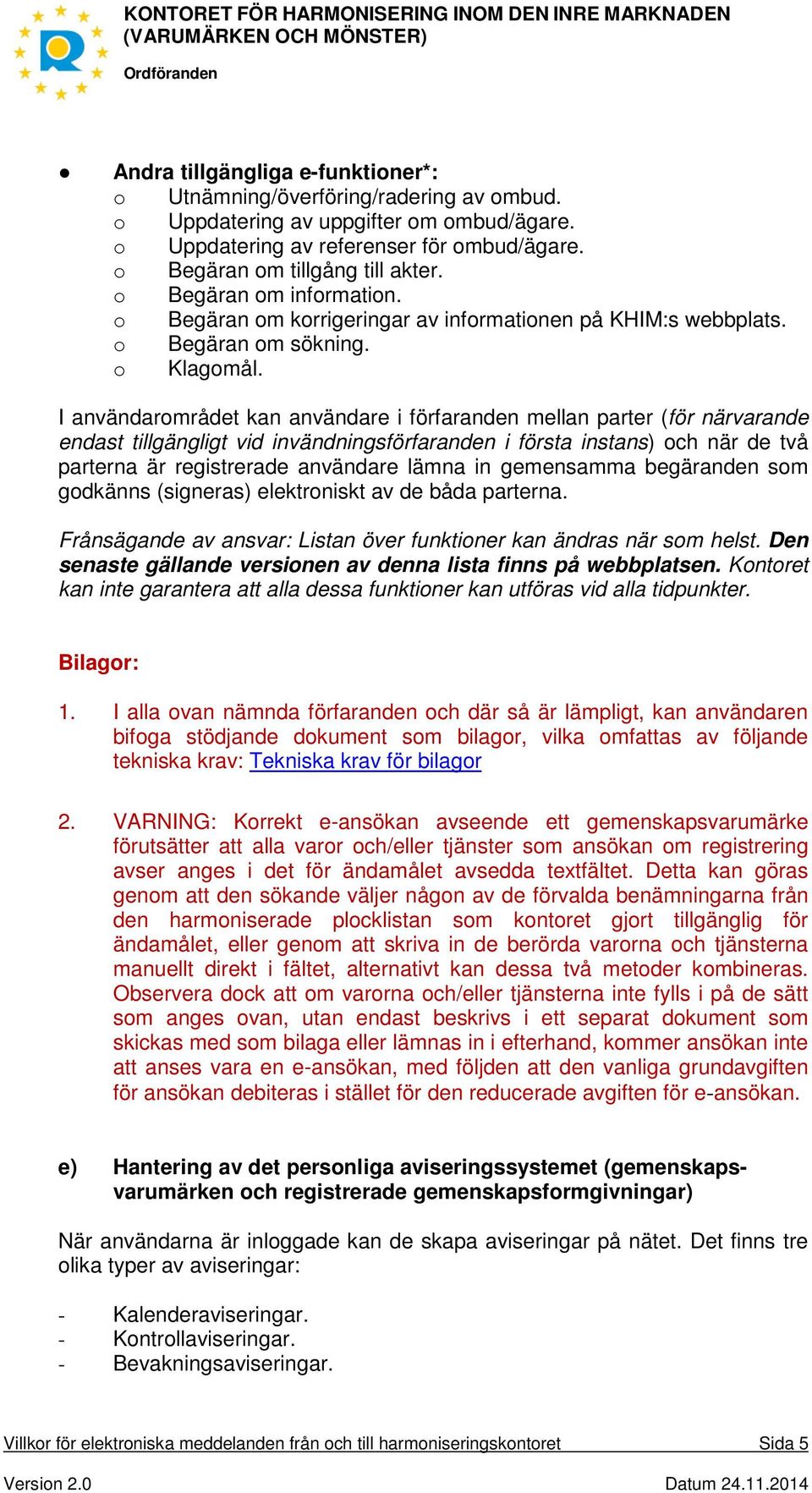 I användarområdet kan användare i förfaranden mellan parter (för närvarande endast tillgängligt vid invändningsförfaranden i första instans) och när de två parterna är registrerade användare lämna in