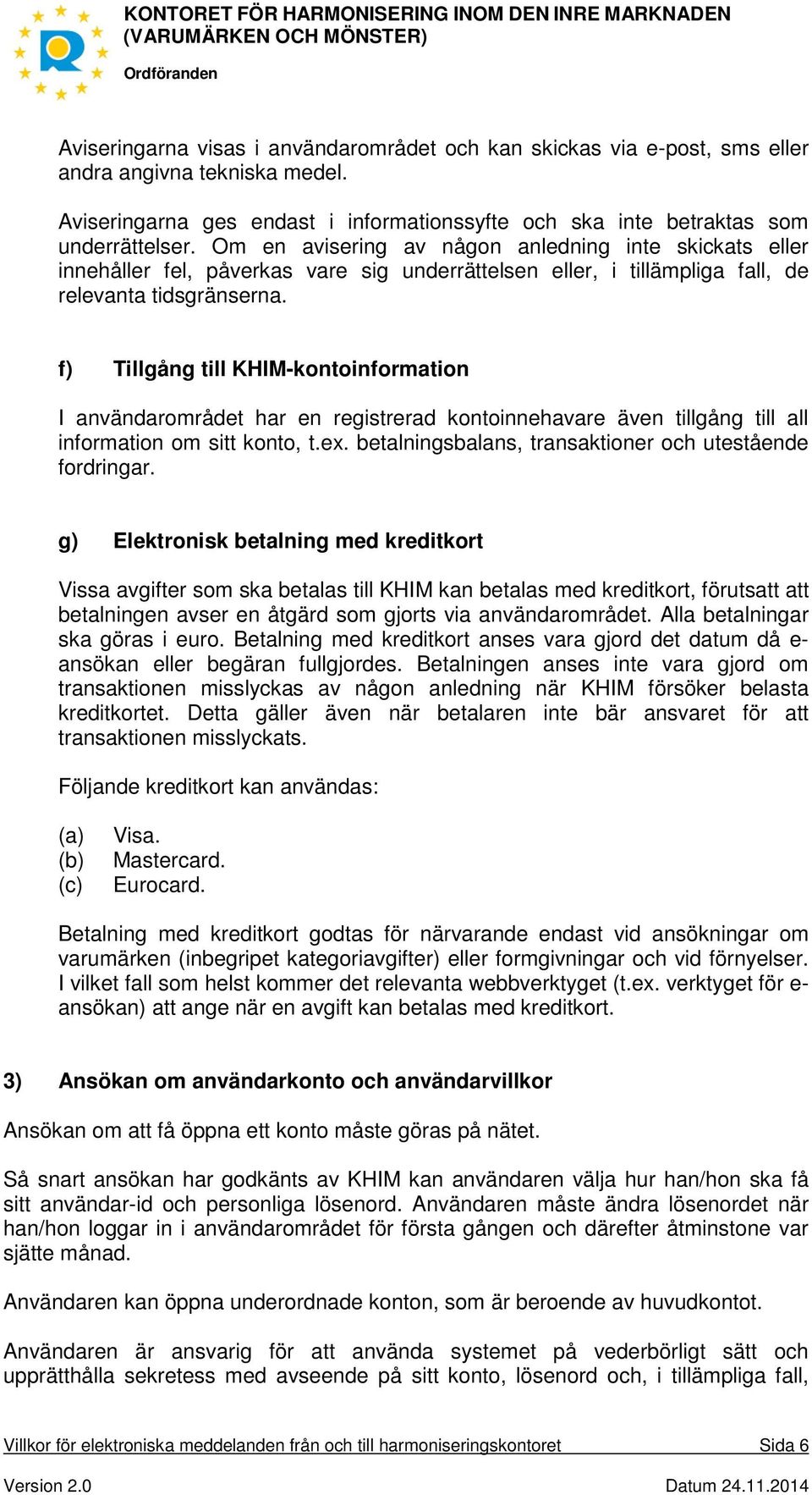 f) Tillgång till KHIM-kontoinformation I användarområdet har en registrerad kontoinnehavare även tillgång till all information om sitt konto, t.ex.