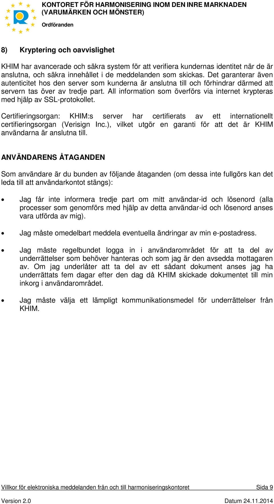 All information som överförs via internet krypteras med hjälp av SSL-protokollet. Certifieringsorgan: KHIM:s server har certifierats av ett internationellt certifieringsorgan (Verisign Inc.