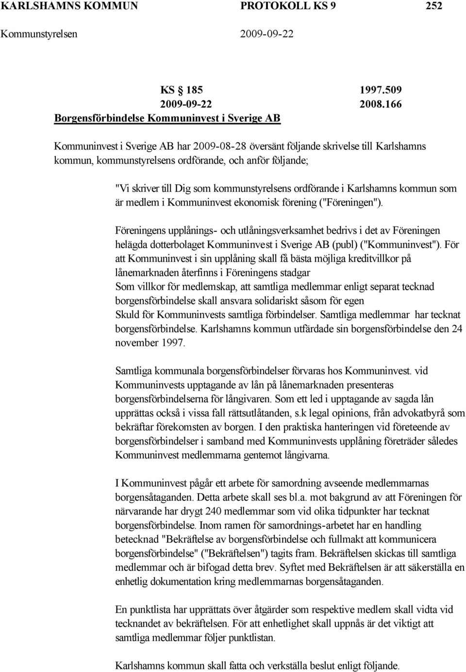 skriver till Dig som kommunstyrelsens ordförande i Karlshamns kommun som är medlem i Kommuninvest ekonomisk förening ("Föreningen").