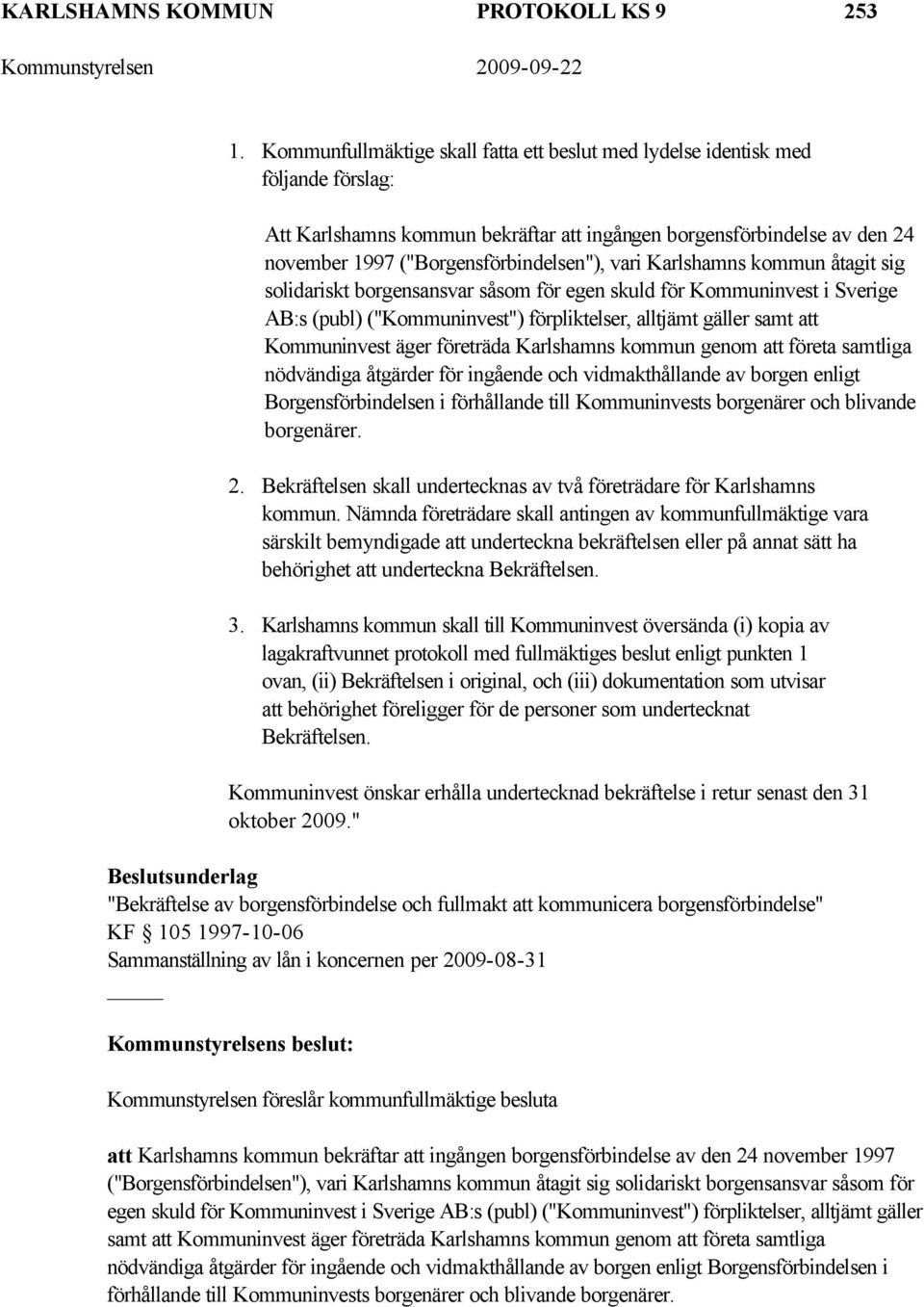 vari Karlshamns kommun åtagit sig solidariskt borgensansvar såsom för egen skuld för Kommuninvest i Sverige AB:s (publ) ("Kommuninvest") förpliktelser, alltjämt gäller samt att Kommuninvest äger