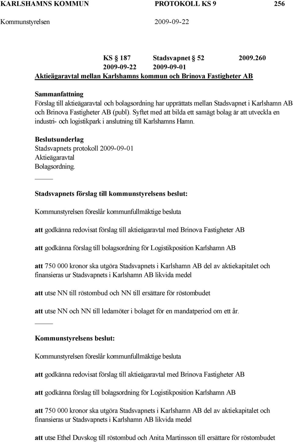 Fastigheter AB (publ). Syftet med att bilda ett samägt bolag är att utveckla en industri- och logistikpark i anslutning till Karlshamns Hamn.