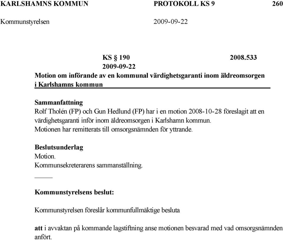 har i en motion 2008-10-28 föreslagit att en värdighetsgaranti inför inom äldreomsorgen i Karlshamn kommun.