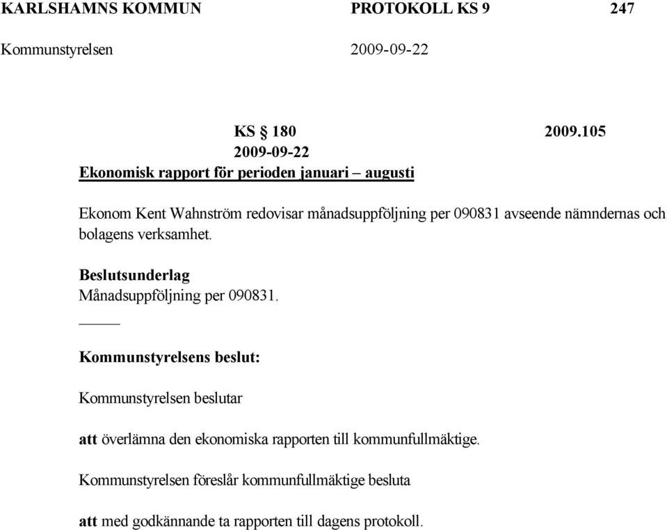 090831 avseende nämndernas och bolagens verksamhet. Månadsuppföljning per 090831.