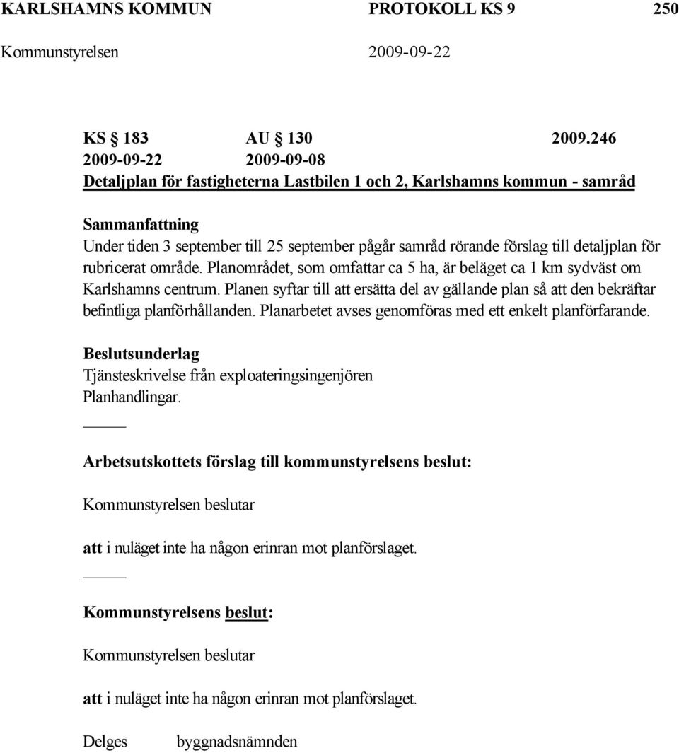 Planområdet, som omfattar ca 5 ha, är beläget ca 1 km sydväst om Karlshamns centrum. Planen syftar till att ersätta del av gällande plan så att den bekräftar befintliga planförhållanden.