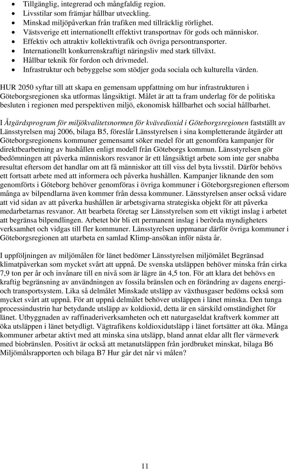 Internationellt konkurrenskraftigt näringsliv med stark tillväxt. Hållbar teknik för fordon och drivmedel. Infrastruktur och bebyggelse som stödjer goda sociala och kulturella värden.