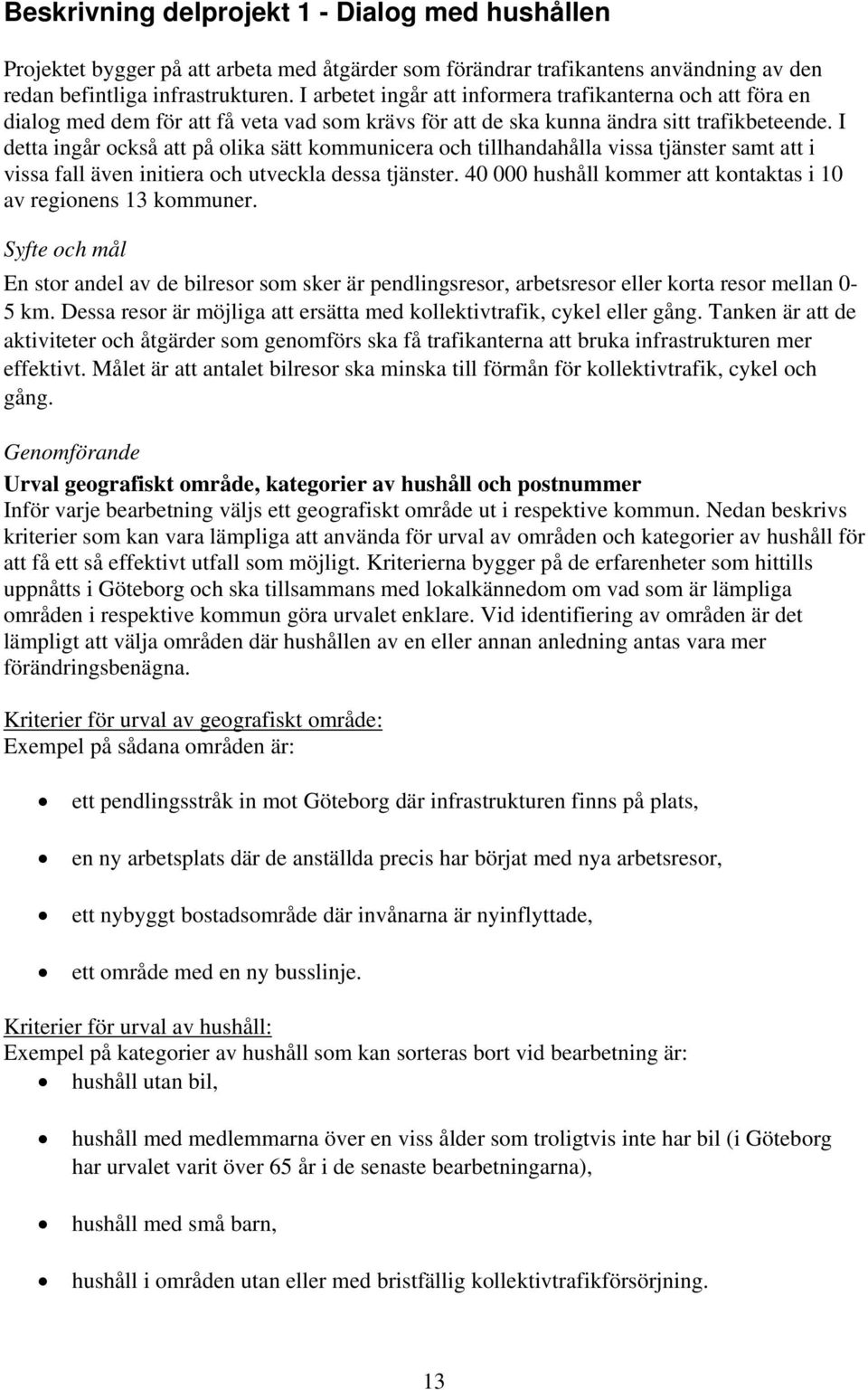 I detta ingår också att på olika sätt kommunicera och tillhandahålla vissa tjänster samt att i vissa fall även initiera och utveckla dessa tjänster.