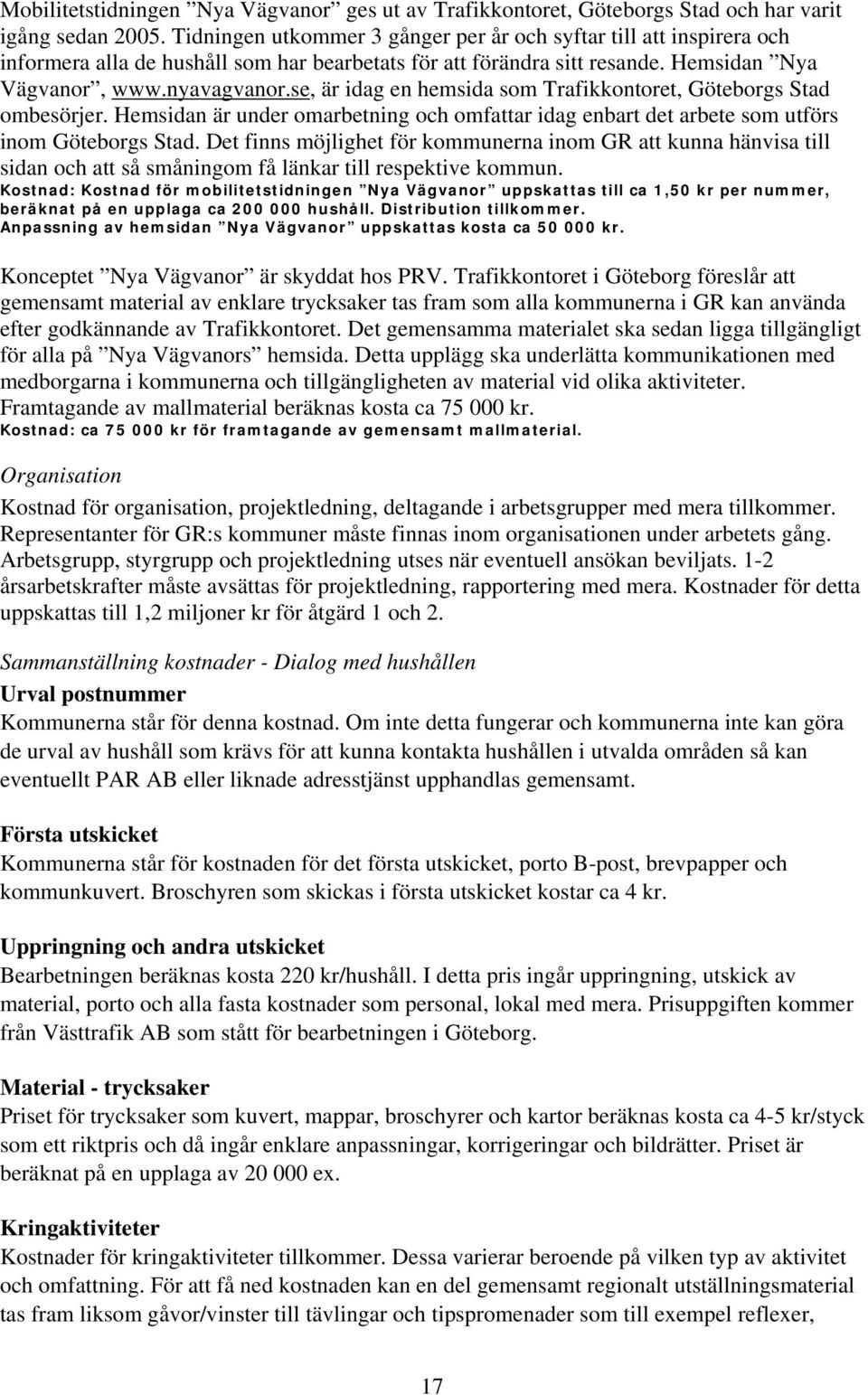 se, är idag en hemsida som Trafikkontoret, Göteborgs Stad ombesörjer. Hemsidan är under omarbetning och omfattar idag enbart det arbete som utförs inom Göteborgs Stad.