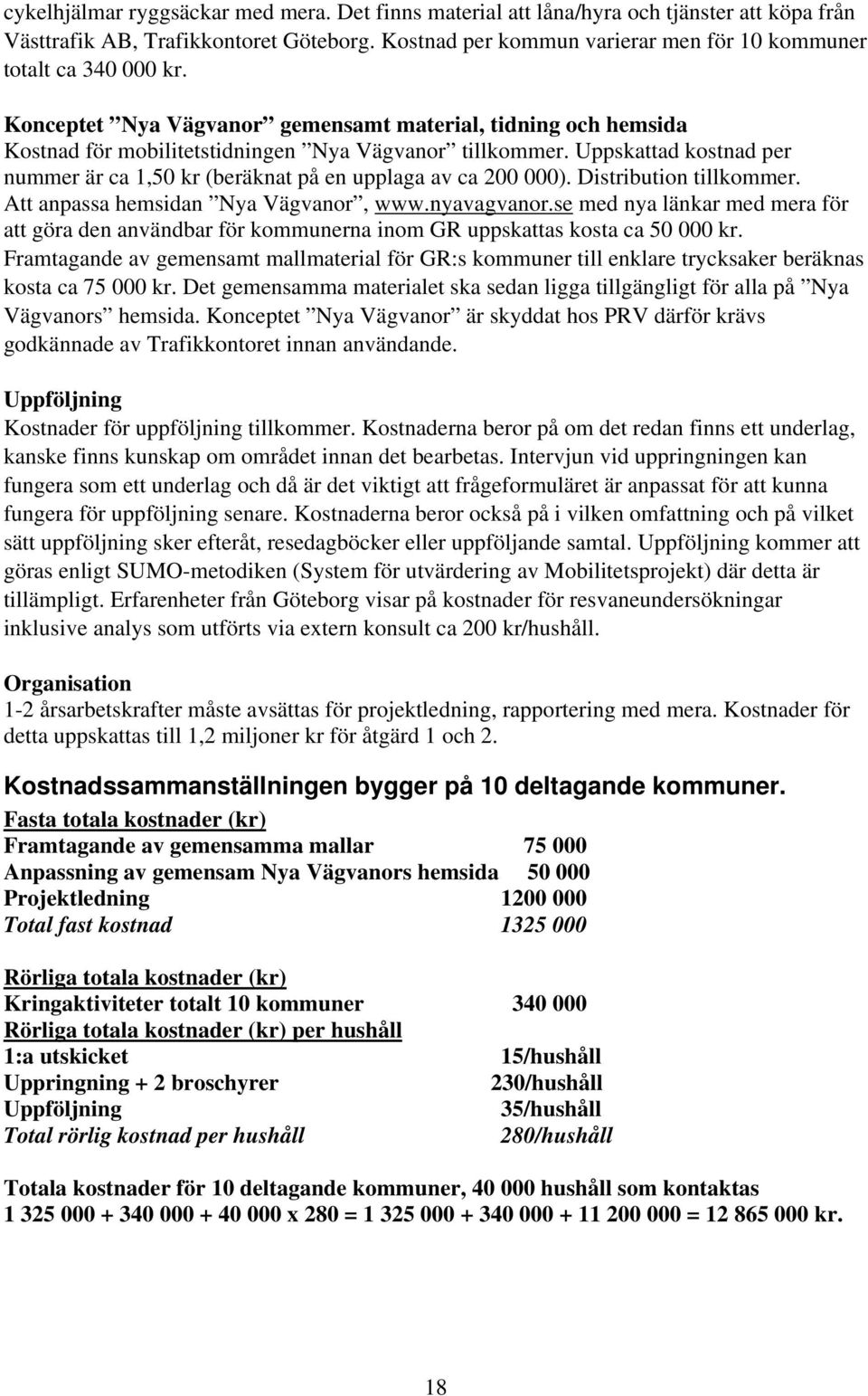 Uppskattad kostnad per nummer är ca 1,50 kr (beräknat på en upplaga av ca 200 000). Distribution tillkommer. Att anpassa hemsidan Nya Vägvanor, www.nyavagvanor.