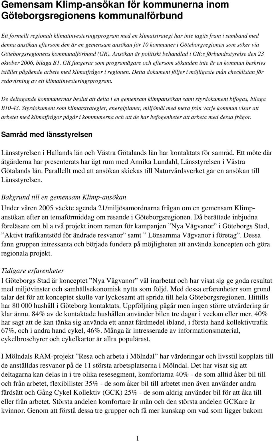 Ansökan är politiskt behandlad i GR:s förbundsstyrelse den 23 oktober 2006, bilaga B1.