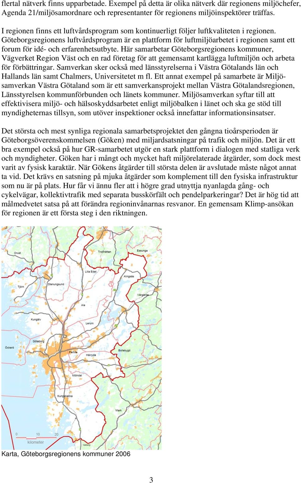 Göteborgsregionens luftvårdsprogram är en plattform för luftmiljöarbetet i regionen samt ett forum för idé- och erfarenhetsutbyte.