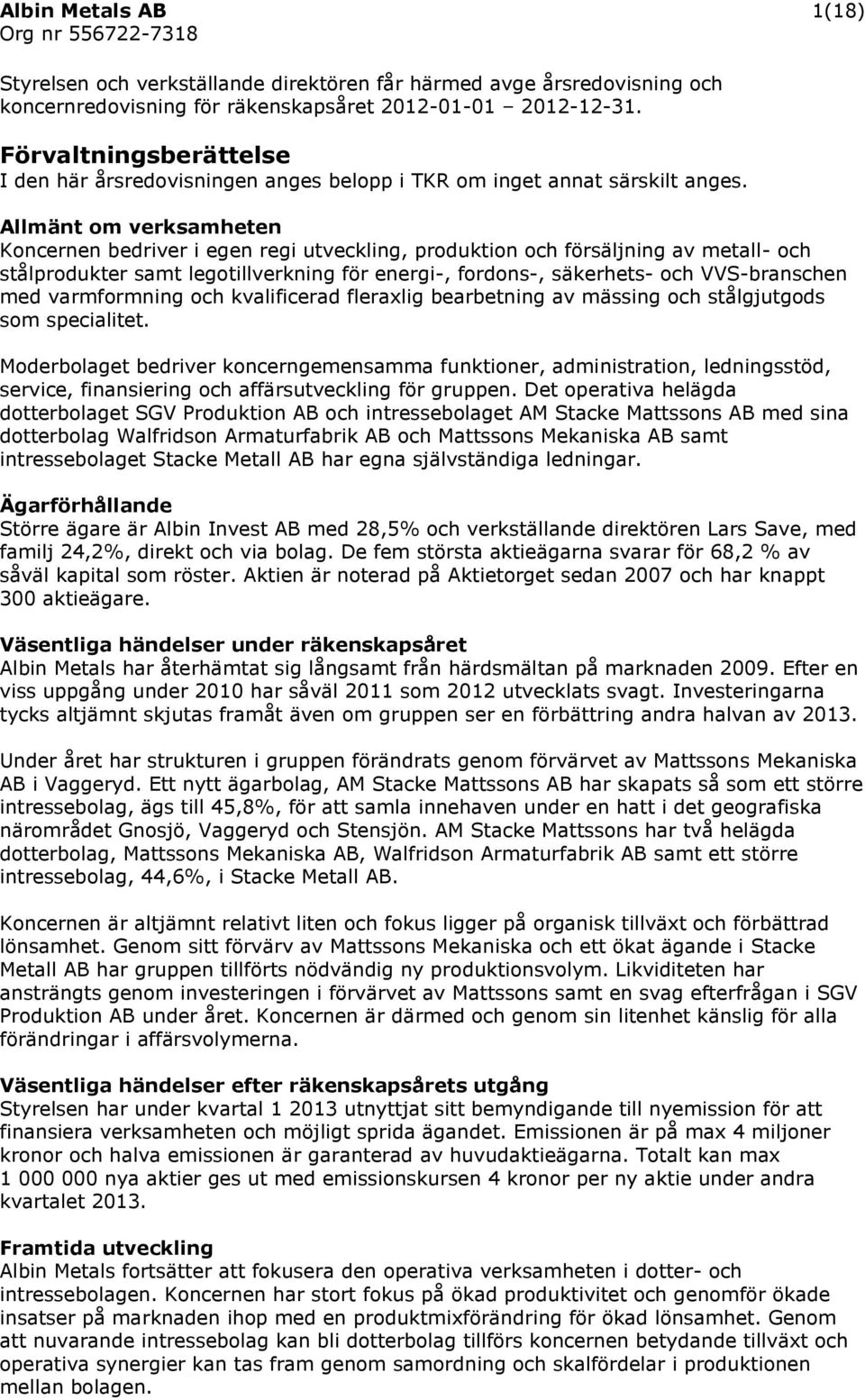 Allmänt om verksamheten en bedriver i egen regi utveckling, produktion och försäljning av metall- och stålprodukter samt legotillverkning för energi-, fordons-, säkerhets- och VVS-branschen med