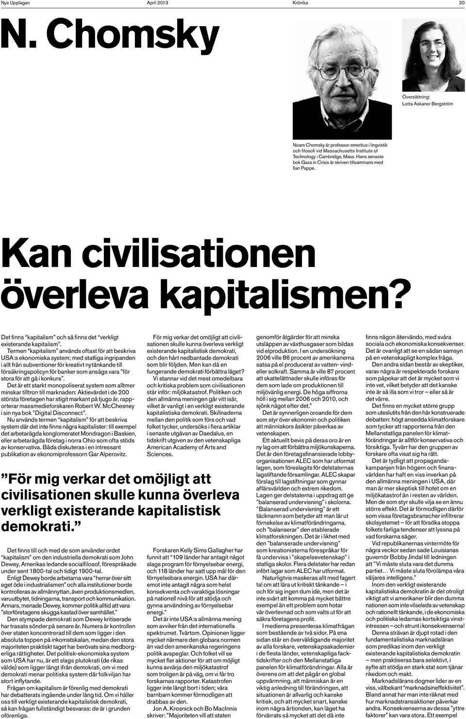 Hans senaste bok Gaza in Crisis är skriven tillsammans med Ilan Pappe. Kan civilisationen överleva kapitalismen? Det finns kapitalism och så finns det verkligt existerande kapitalism.