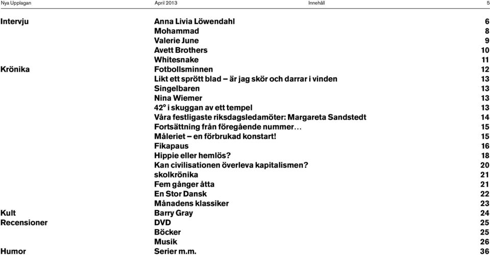 riksdagsledamöter: Margareta Sandstedt 14 Fortsättning från föregående nummer 15 Måleriet en förbrukad konstart! 15 Fikapaus 16 Hippie eller hemlös?