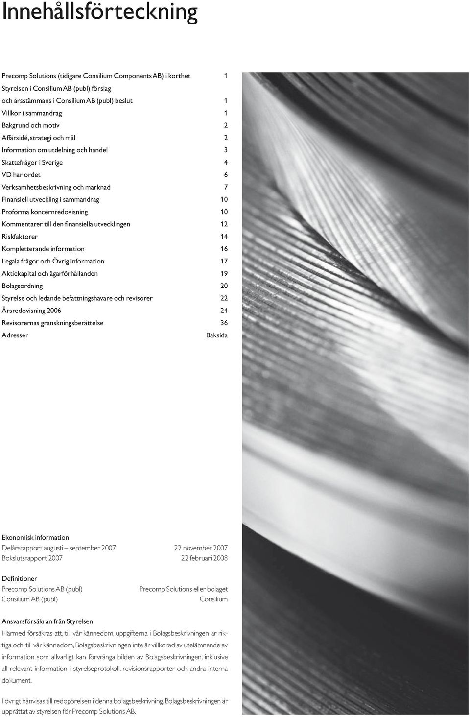 sammandrag 10 Proforma koncernredovisning 10 Kommentarer till den finansiella utvecklingen 12 Riskfaktorer 14 Kompletterande information 16 Legala frågor och Övrig information 17 Aktiekapital och