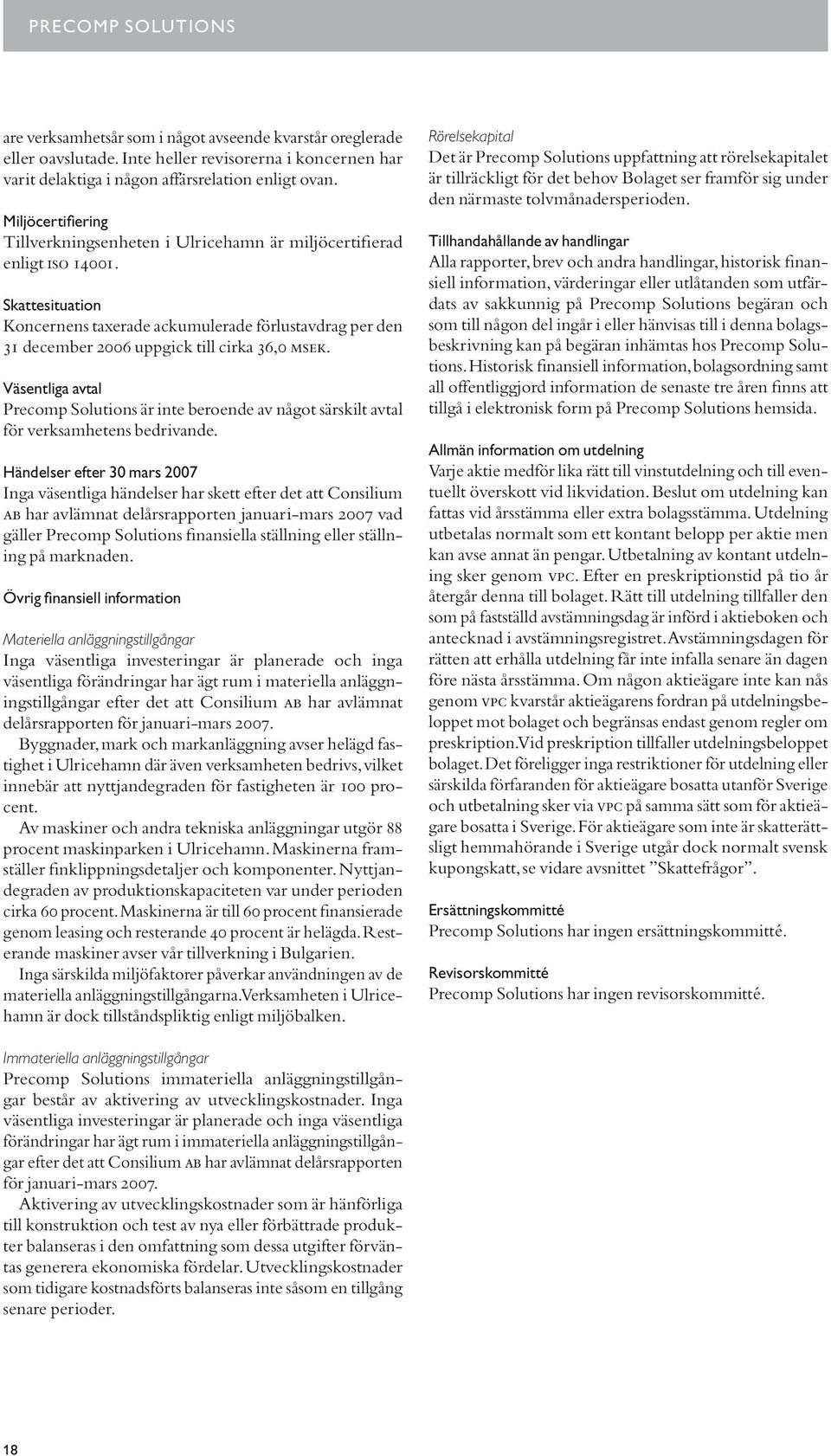 Skattesituation Koncernens taxerade ackumulerade förlustavdrag per den 31 december 2006 uppgick till cirka 36,0 msek.