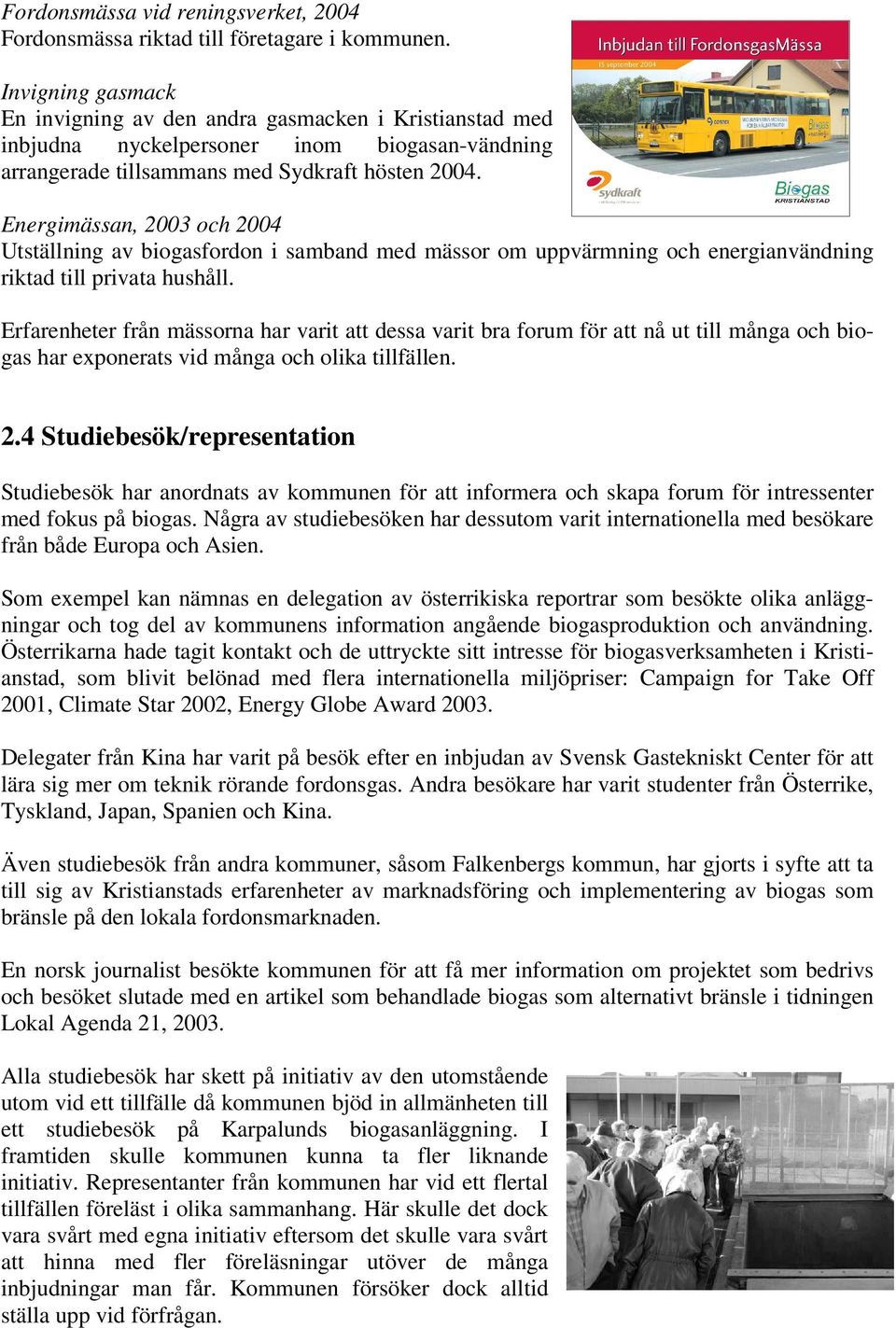 Energimässan, 2003 och 2004 Utställning av biogasfordon i samband med mässor om uppvärmning och energianvändning riktad till privata hushåll.