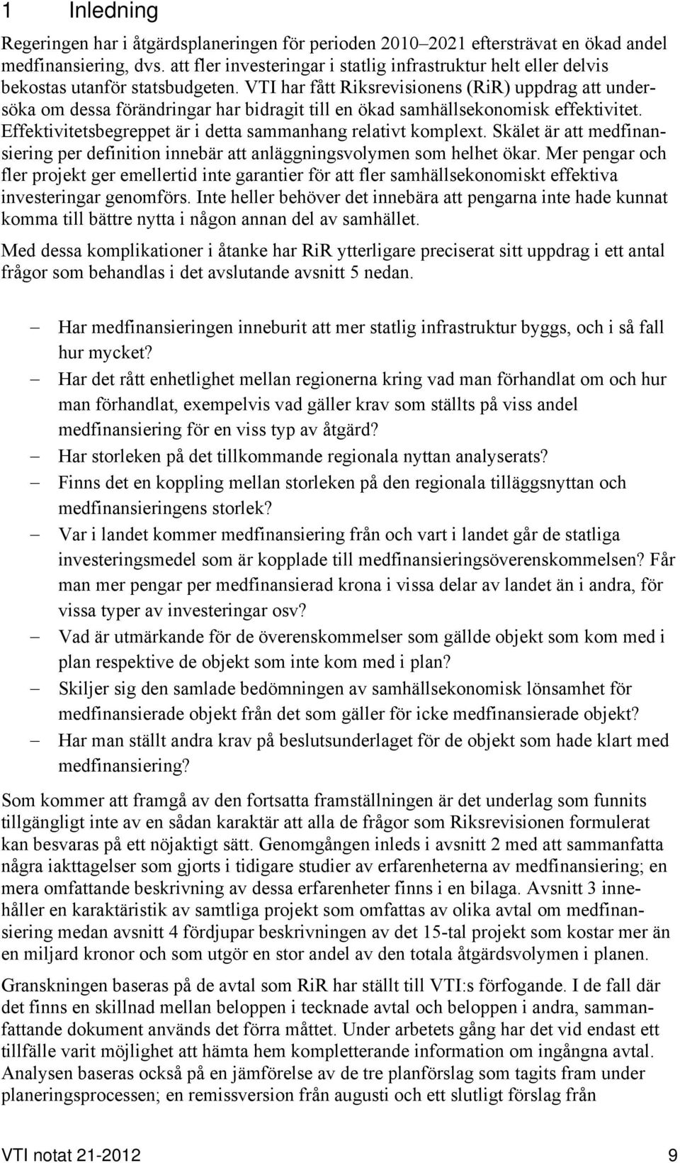 VTI har fått Riksrevisionens (RiR) uppdrag att undersöka om dessa förändringar har bidragit till en ökad samhällsekonomisk effektivitet. Effektivitetsbegreppet är i detta sammanhang relativt komplext.