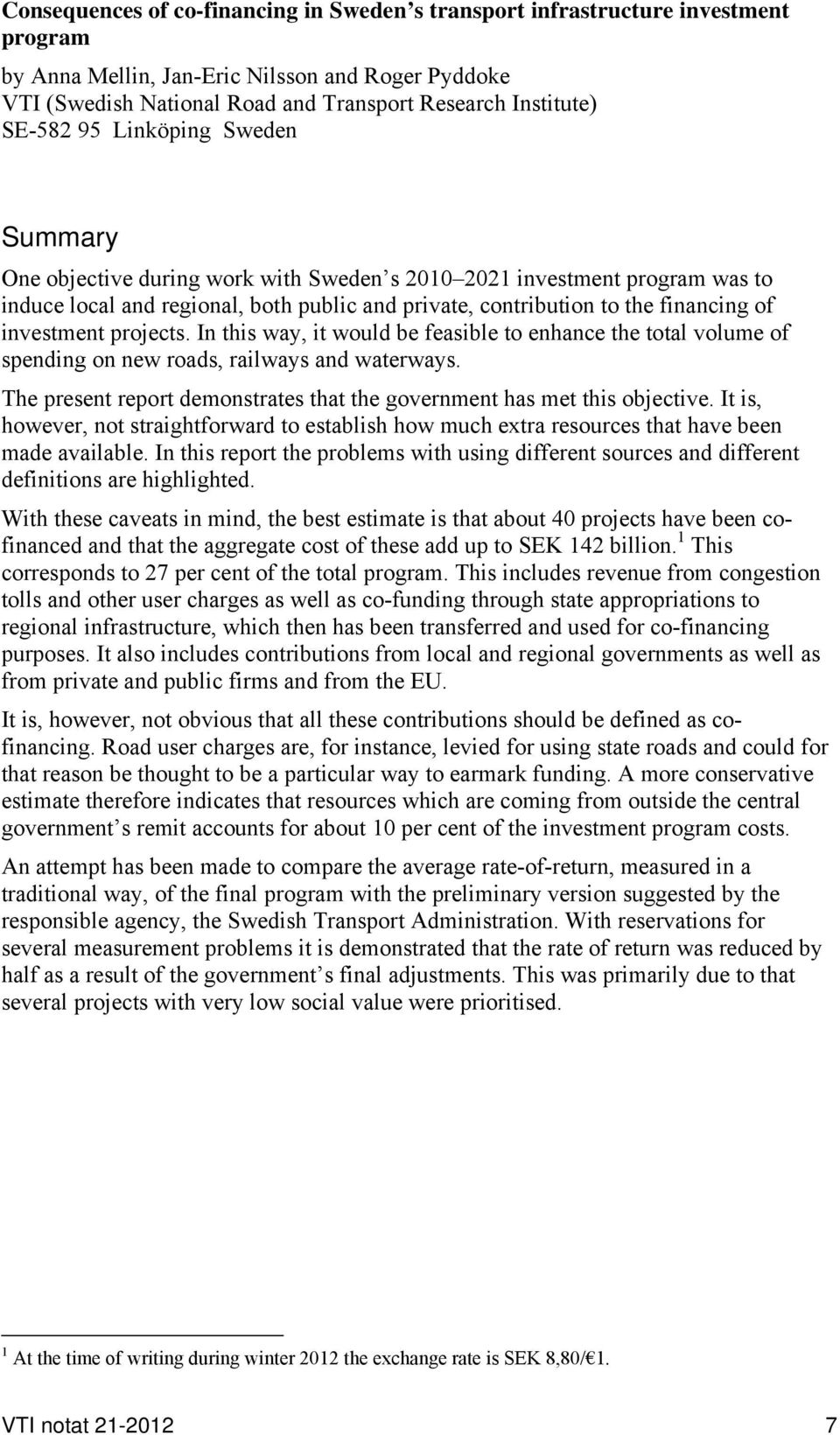 investment projects. In this way, it would be feasible to enhance the total volume of spending on new roads, railways and waterways.