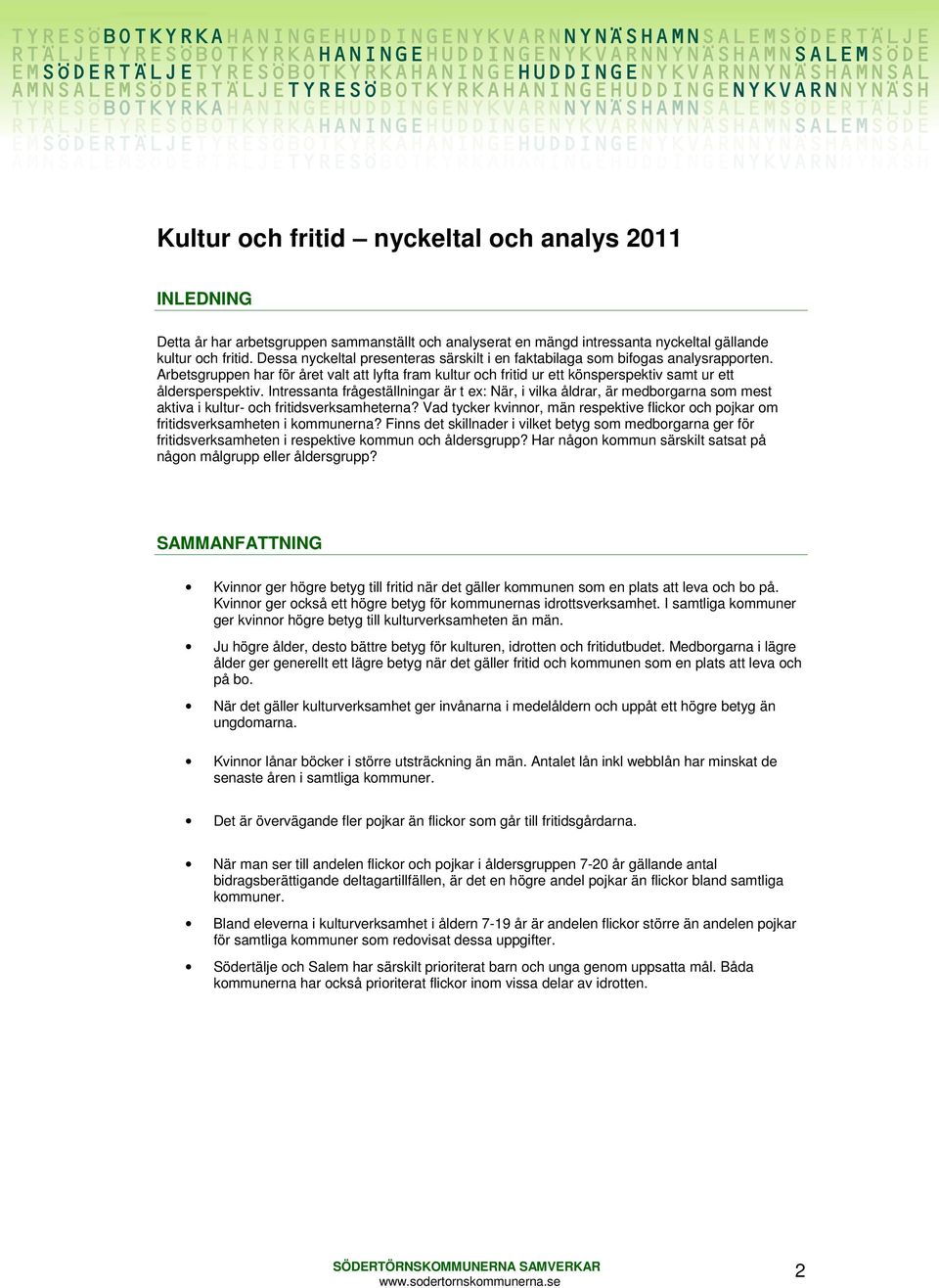 Intressanta frågeställningar är t ex: När, i vilka åldrar, är medborgarna som mest aktiva i kultur- och fritidsverksamheterna?