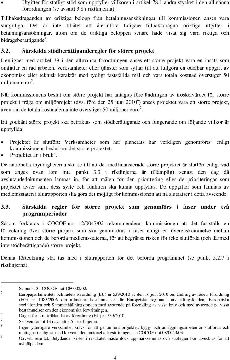 Det är inte tillåtet att återinföra tidigare tillbakadragna oriktiga utgifter i betalningsansökningar, utom om de oriktiga beloppen senare hade visat sig vara riktiga och bidragsberättigande 4. 3.2.