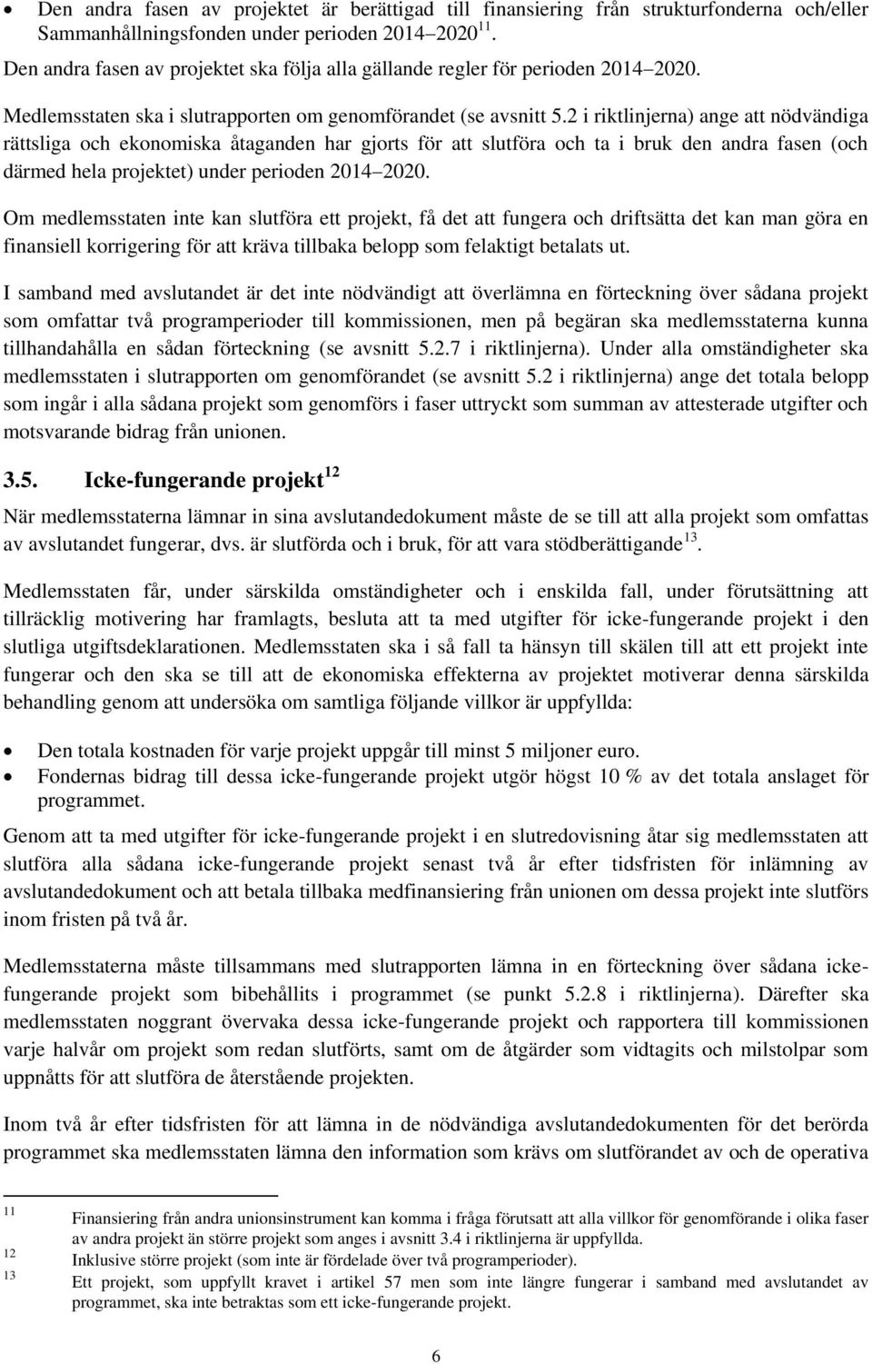 2 i riktlinjerna) ange att nödvändiga rättsliga och ekonomiska åtaganden har gjorts för att slutföra och ta i bruk den andra fasen (och därmed hela projektet) under perioden 2014 2020.