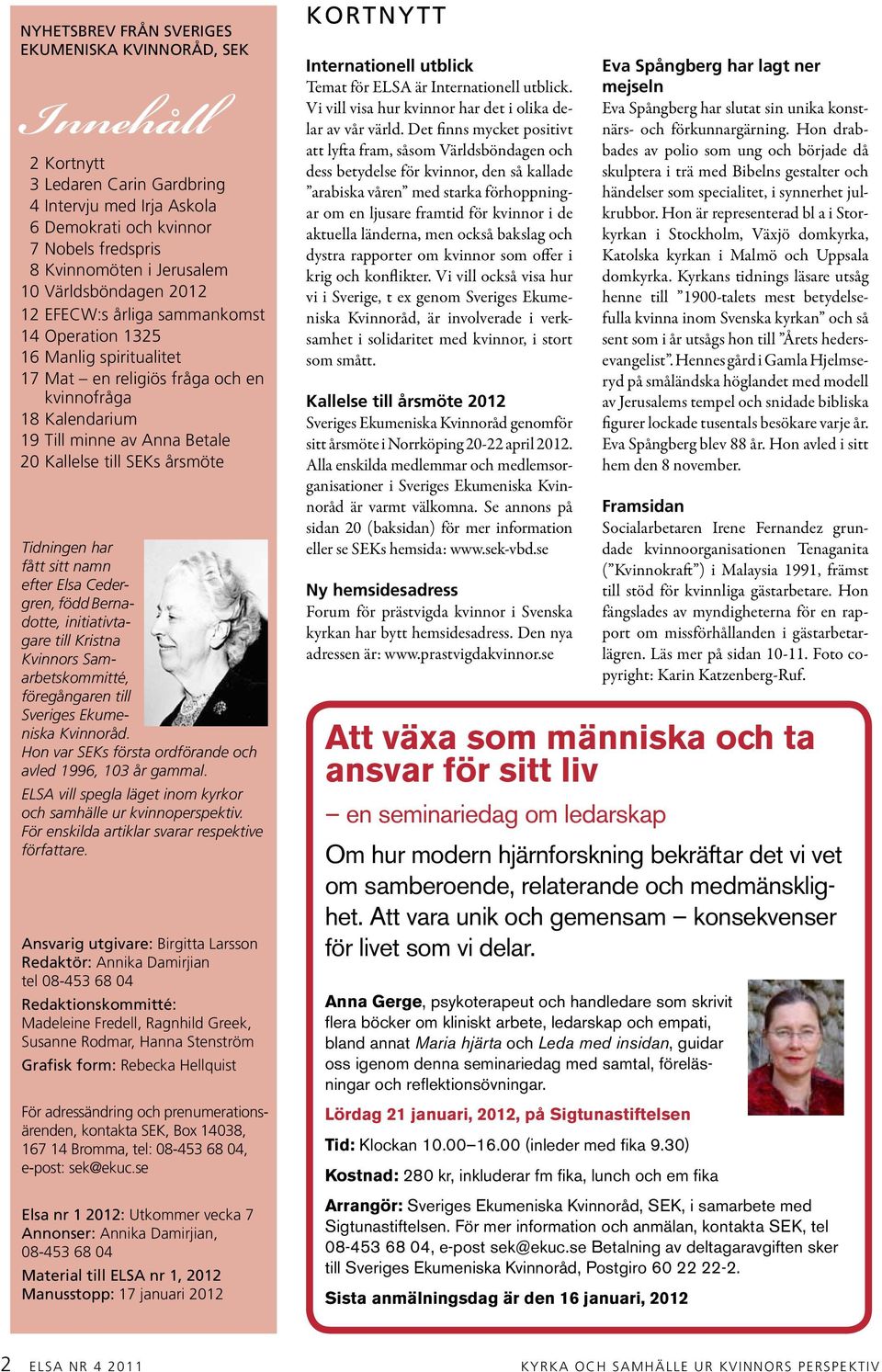 SEKs årsmöte Tidningen har fått sitt namn efter Elsa Cedergren, född Bernadotte, initiativtagare till Kristna Kvinnors Samarbetskommitté, föregångaren till Sveriges Ekumeniska Kvinnoråd.