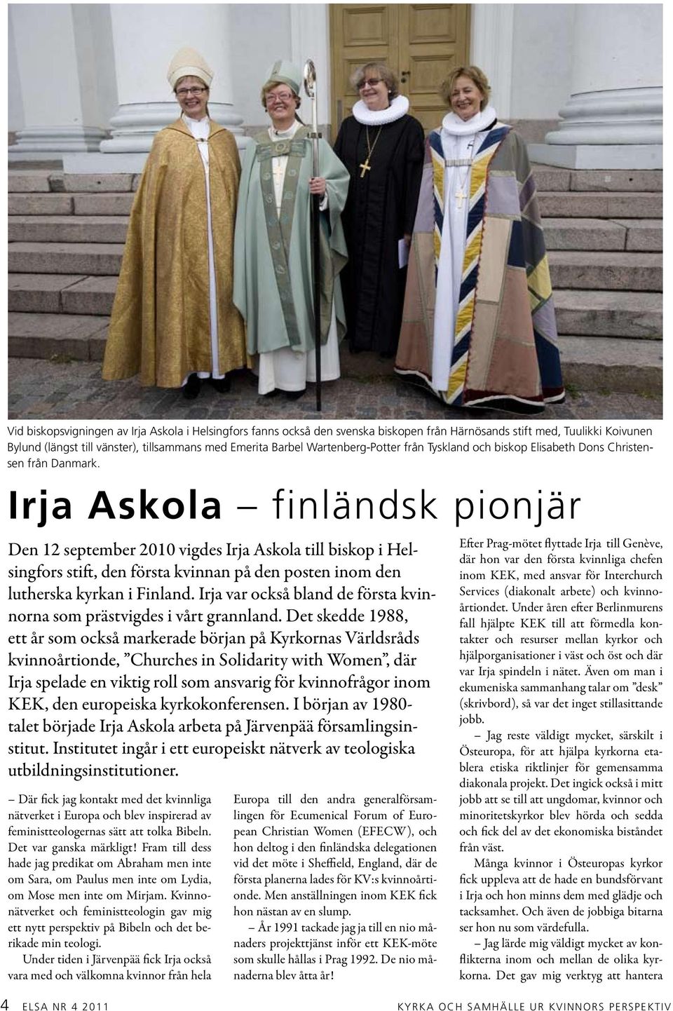 Irja Askola finländsk pionjär Den 12 september 2010 vigdes Irja Askola till biskop i Helsingfors stift, den första kvinnan på den posten inom den lutherska kyrkan i Finland.