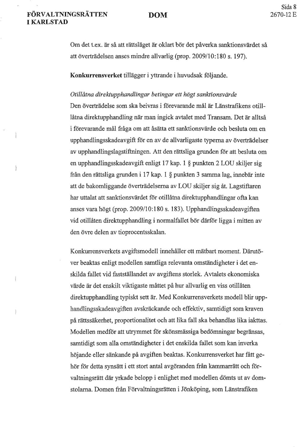 Otillåtna direktupphandlingar betingar ett högt sanktionsvärde Den överträdelse som ska beivras i förevarande mål är Länstrafikens otilllåtna direktupphandling när man ingick avtalet med Transam.