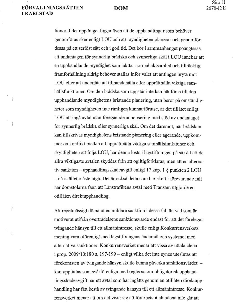 aldrig behöver ställas inför valet att antingen bryta mot LOU eller att underlåta att tillhandahålla eller upprätthålla viktiga samhällsfunktioner.