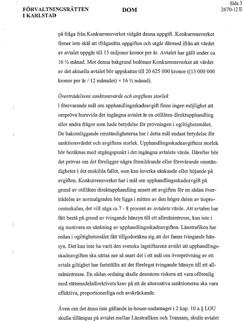 Mot denna bakgrund bedömer Konkurrensverket att värdet av det aktuella avtalet bör uppskattas till 20 625 000 kronor ((15 000 000 kronor per år /12 månader) x 16! / 2 månad).