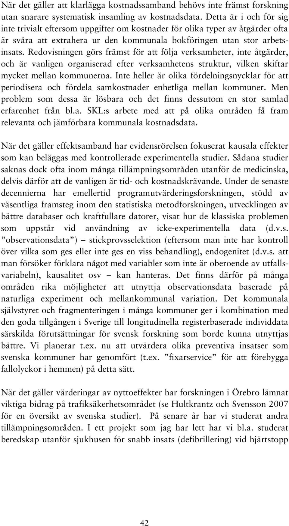 Redovisningen görs främst för att följa verksamheter, inte åtgärder, och är vanligen organiserad efter verksamhetens struktur, vilken skiftar mycket mellan kommunerna.