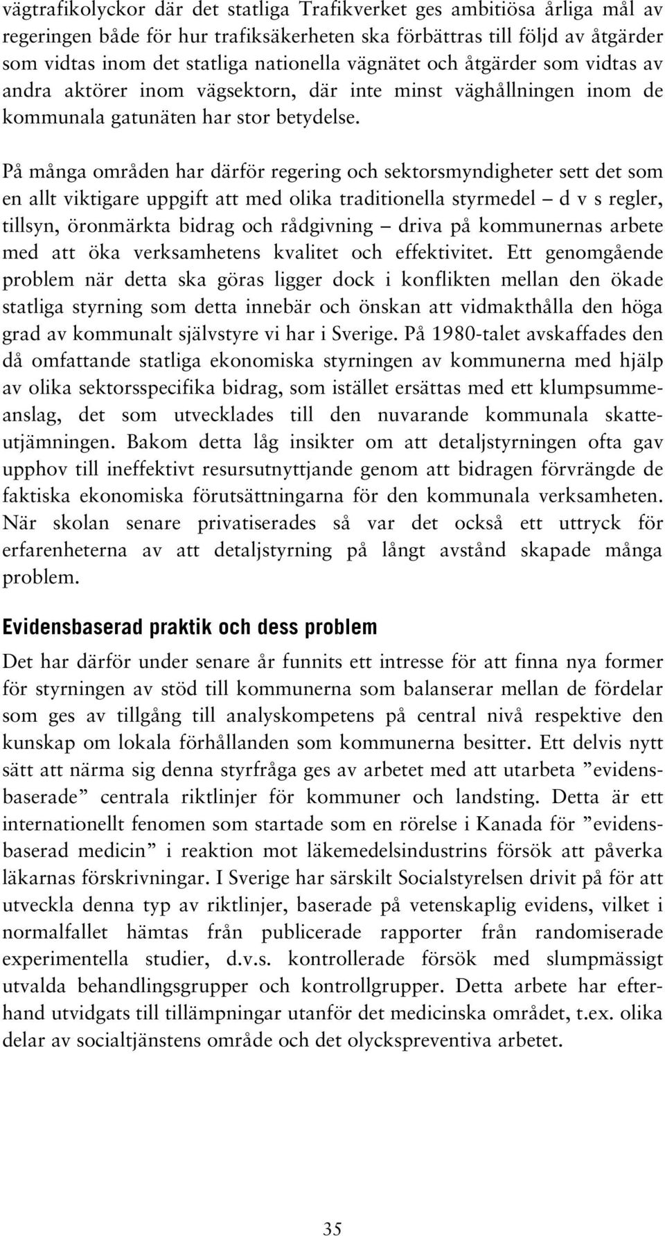 På många områden har därför regering och sektorsmyndigheter sett det som en allt viktigare uppgift att med olika traditionella styrmedel d v s regler, tillsyn, öronmärkta bidrag och rådgivning driva