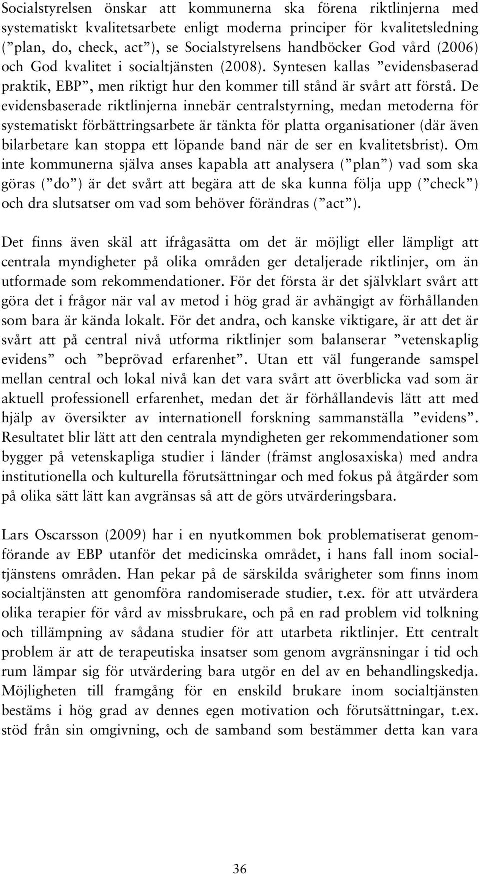 De evidensbaserade riktlinjerna innebär centralstyrning, medan metoderna för systematiskt förbättringsarbete är tänkta för platta organisationer (där även bilarbetare kan stoppa ett löpande band när